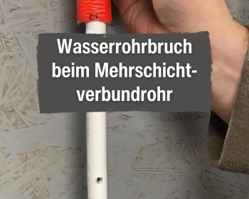 Wasserrohrbruch beim Mehrschichtverbundrohr Wasserrohrbruch beim Mehrschichtverbundrohr